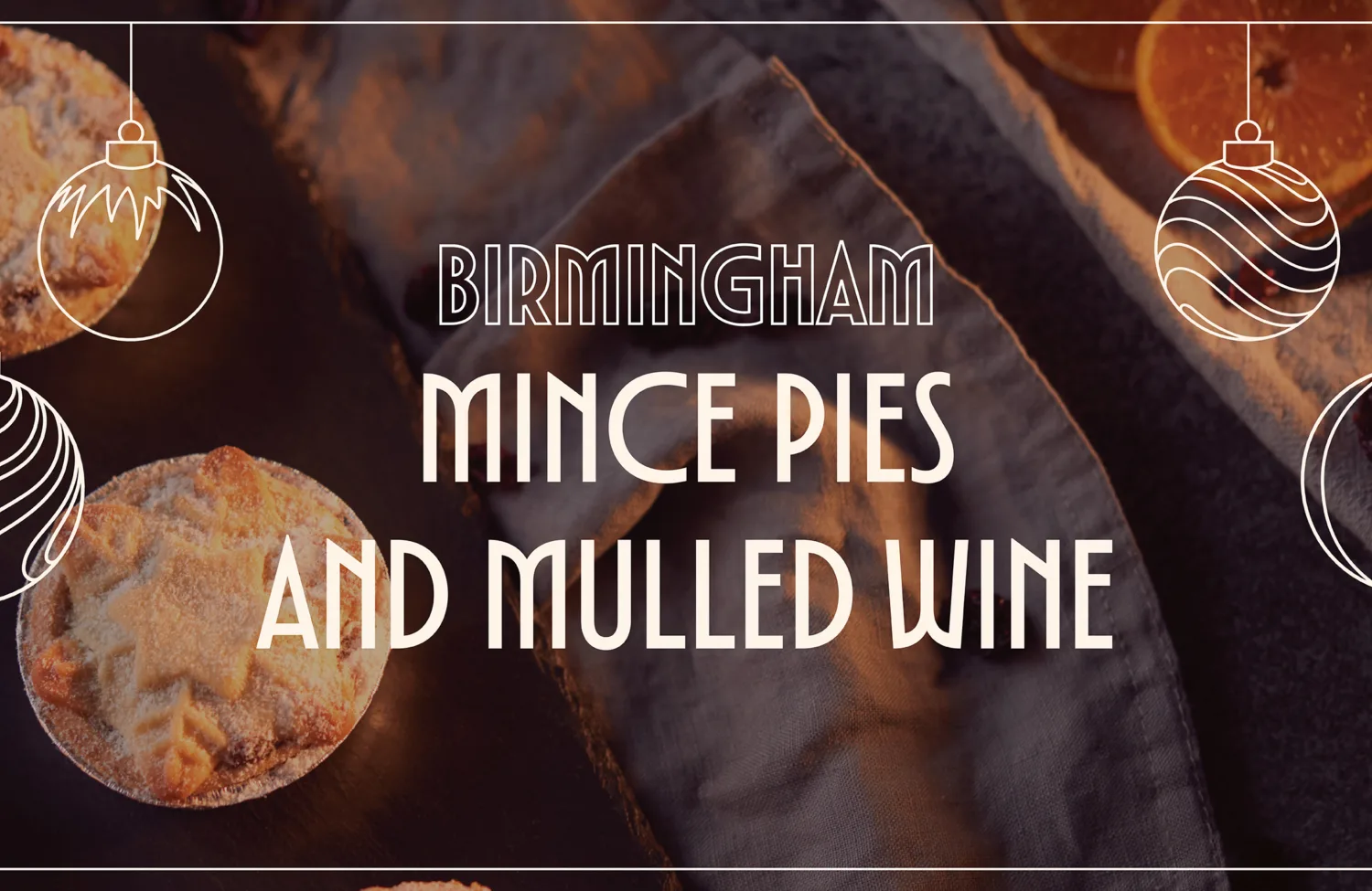 Dark background with mince pies on a tray, a folded cloth, and sliced oranges. White outlined ornaments decorate the image. Text reads: “Birmingham Mince Pies and Mulled Wine.”