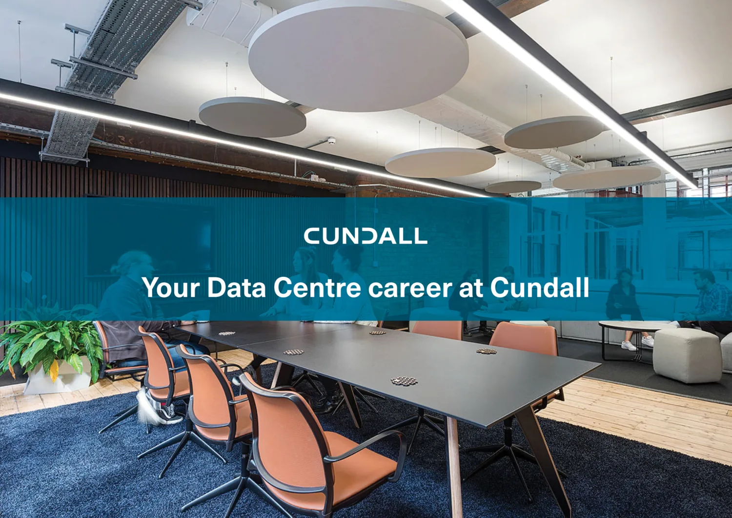 Modern office with a long black table, orange chairs, large plant, and circular ceiling fixtures. Text overlay reads “CUNDALL Your Data Centre career at Cundall.
